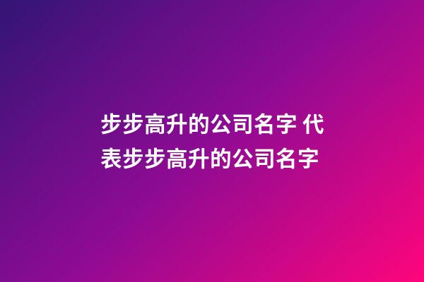 步步高升的公司名字 代表步步高升的公司名字-第1張-公司起名-玄機派